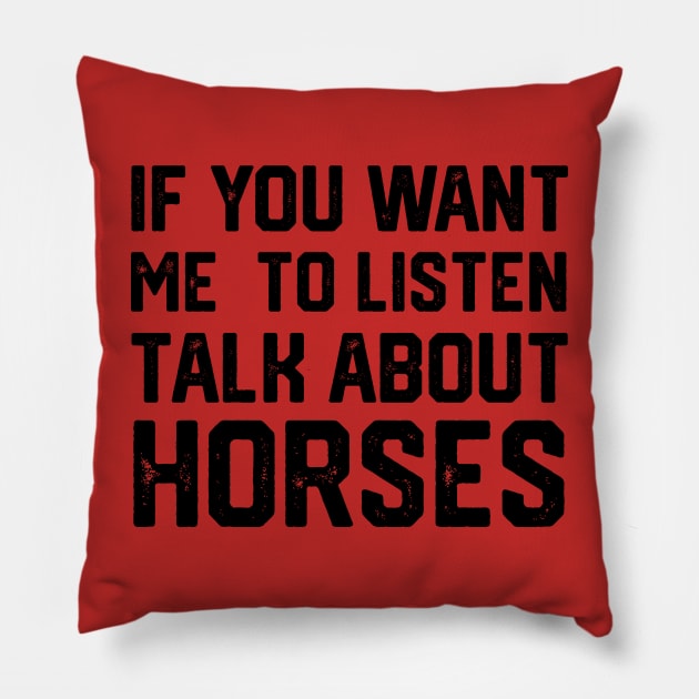 FUNNY IF YOU WANT ME TO LISTEN TALK ABOUT HORSES Pillow by spantshirt