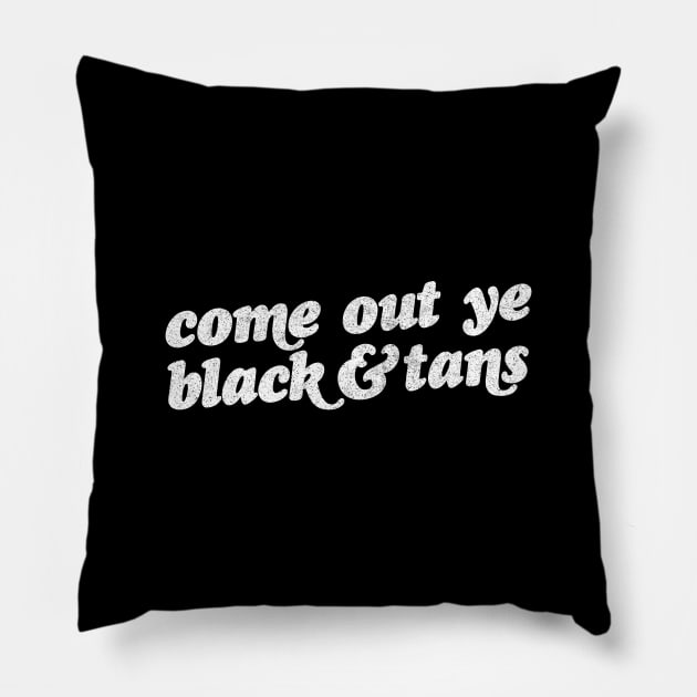 Come Out Ye Black And Tans! Irish Pride Design Pillow by feck!