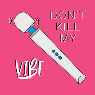 Don't Kill My Vibe T-Shirt