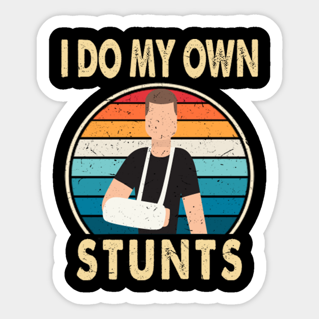 I Do My Own Stunts Broken Arm Injury Get Well Soon I Do My Own Stunts Broken Arm Injury Ge Aufkleber Teepublic De