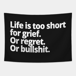 Life is too short for grief. Or regret. Or bullshit. Tapestry