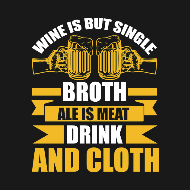 Wine Is But Single Broth ale Is Meat Drink And Cloth T Shirt For Women Men by Gocnhotrongtoi