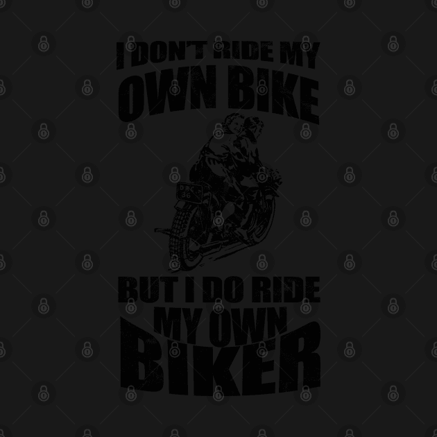 Funny I Don't Ride My Own Bike But I Do Ride My Own Biker by LittleBoxOfLyrics