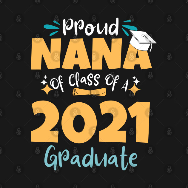 Discover Proud Nana Of Class Of A 2021 Graduate - Class Of 2021 - T-Shirt