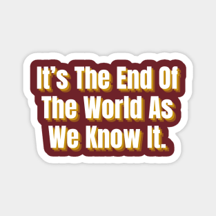 It's The End Of The World As We Know It Magnet