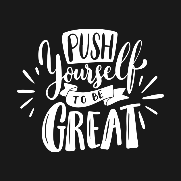 push yourself to be great - motvational quotes by Spring Moon