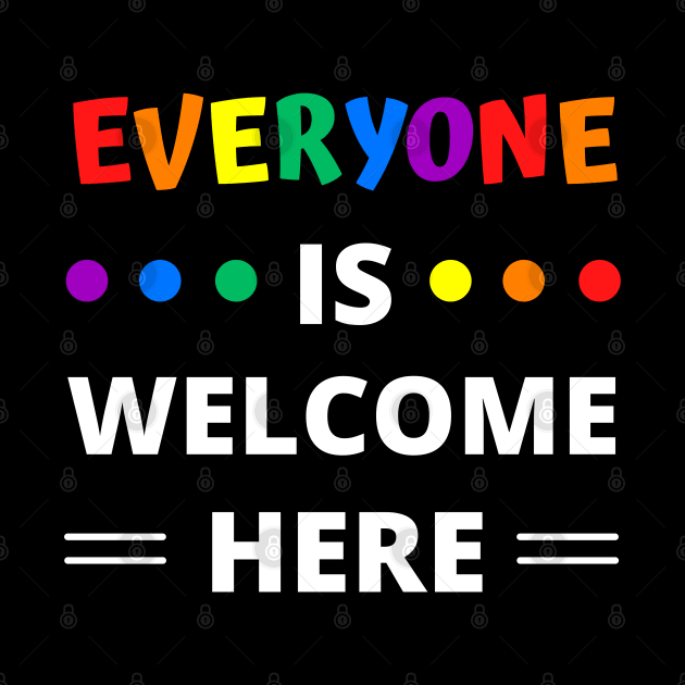 Everyone Is Welcome Here by apparel.tolove@gmail.com