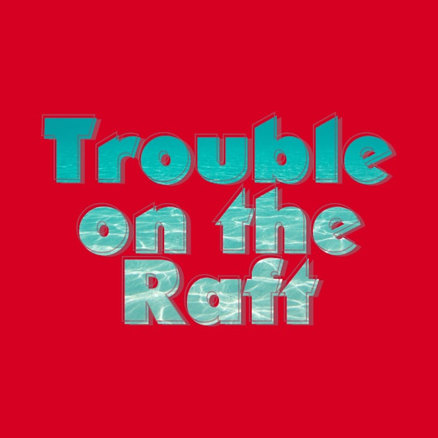 Trouble on the Raft by afternoontees