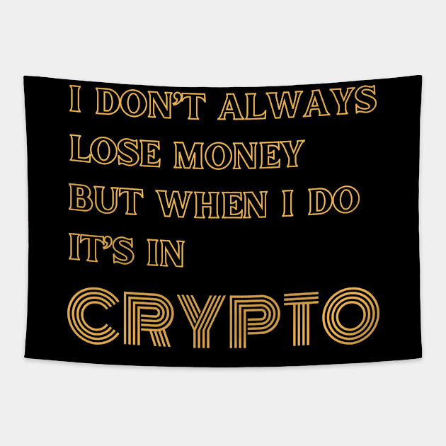 I DONT ALWAYS LOSE MONEY BUT WHEN I DO ITS IN CRYPTO Tapestry by DD Ventures