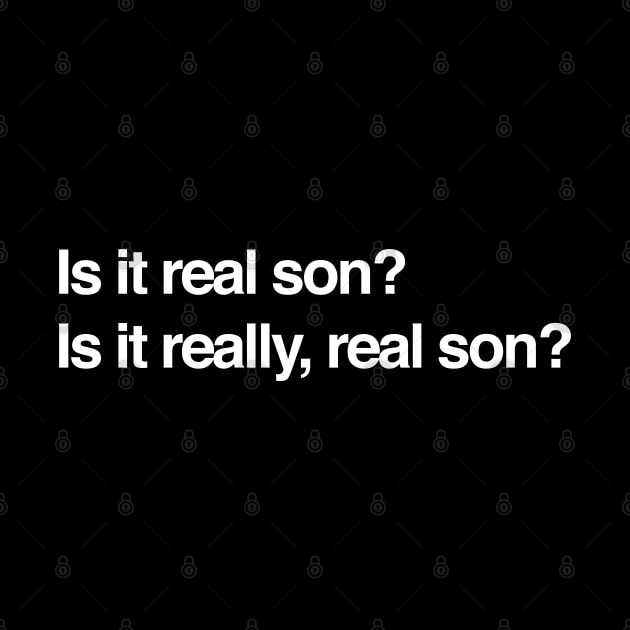 Is it real son?  Is it really real son? by BodinStreet