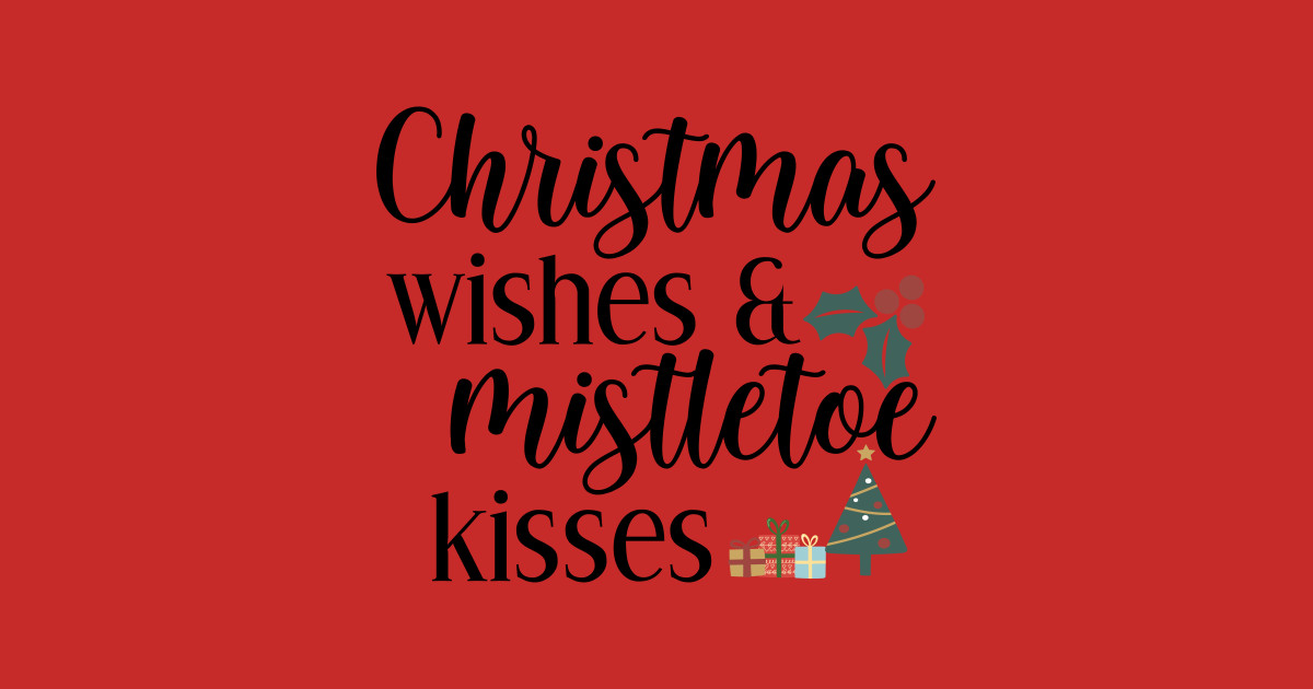 Christmas Wishes Mistletoe Kisses - Christmas Kisses - T-Shirt | TeePublic