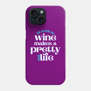 All Work No Wine Makes a Pretty Dull Life Phone Case