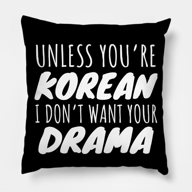 Unless You're Korean I Don't Want Your Drama Pillow by LunaMay