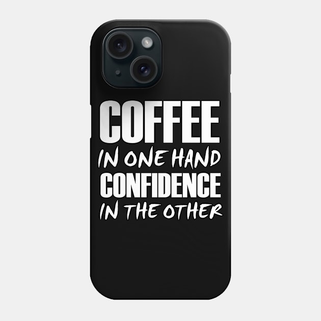 Coffee In One Hand Confidence In The Other Phone Case by Sanzida Design