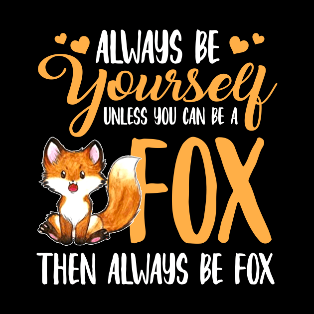 Funny Always Be Yourself Unless You Can Be A Fox Gift by carpenterfry