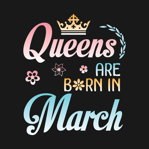 Queens Are Born In March Happy Birthday To Me You Nana Mommy Sister Aunt Daughter Wife Niece by joandraelliot