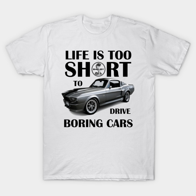 Life Is Too Short To Drive Boring Cars Mustang Mustang T