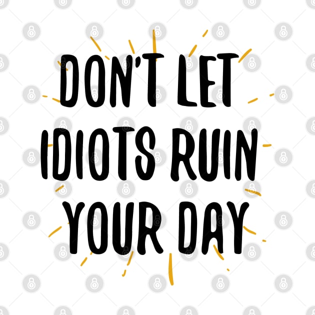 don't let idiots ruin your day by behappystore