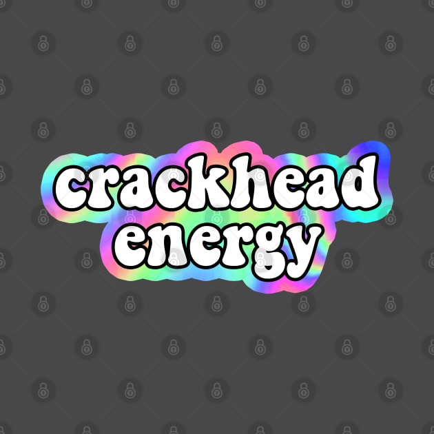 crackhead energy by mynameisliana