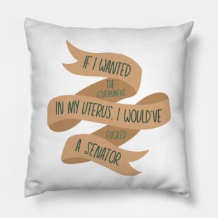 If I Wanted the Government in my Uterus (Tan) Pillow