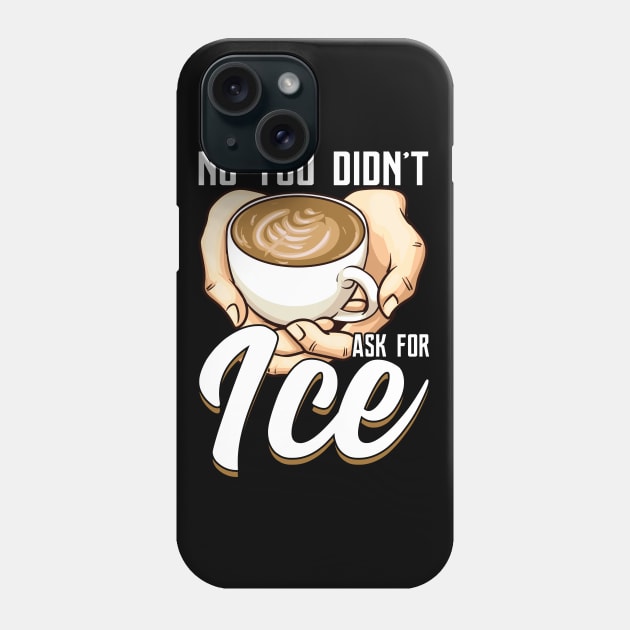 You Didn't Ask For Ice Coffee Funny Barista Gift Coffeemaker Phone Case by Proficient Tees