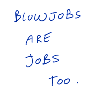 Blowjobs Are Jobs Too. T-Shirt