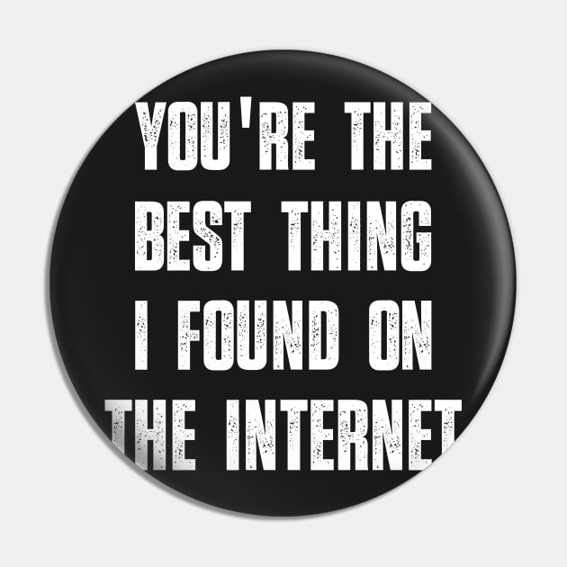 You're the Best Thing I Found on the Internet Funny Quote Pin by creative36