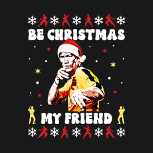 Be Christmas My Friend T-Shirt