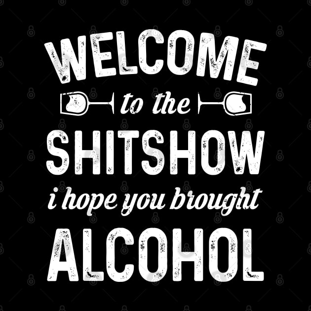 Welcome To The Shitshow I Hope You Brought Alcohol by snnt