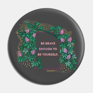 Be Brave Enough To Be Yourself Pin