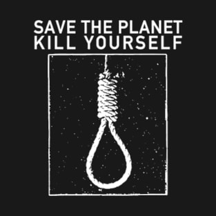 Save the planet, kill yourself T-Shirt