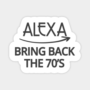 FUNNY ALEXA T-SHIRT: ALEXA BRING BACK THE 70'S Magnet