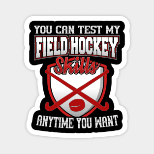 You Can Test My Field Hockey Skills Anytime You Want Magnet
