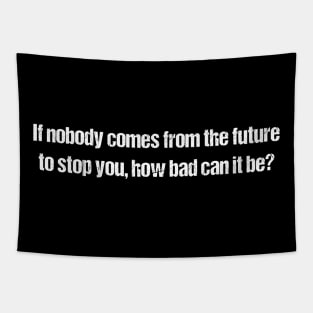 If nobody comes from the future, how bad is it? Tapestry