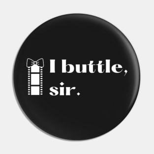 I buttle, sir. Pin