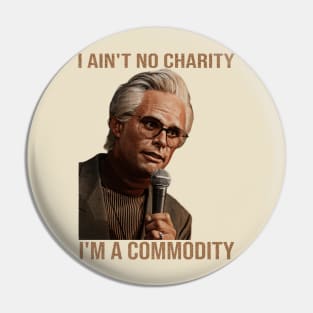 I ain't no charity, I'm a commodity. Pin