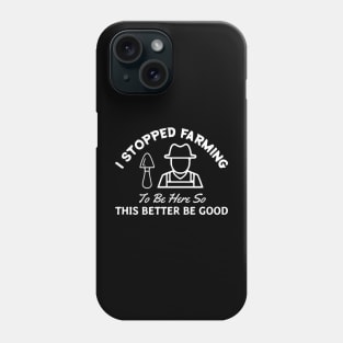 I Stopped Farming To Be Here Funny Farmer Phone Case