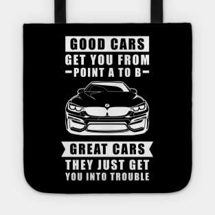The Good Cars Get You From Point A To B, Great Cars - They Just Get You Into Trouble - Funny Car Quote Tote