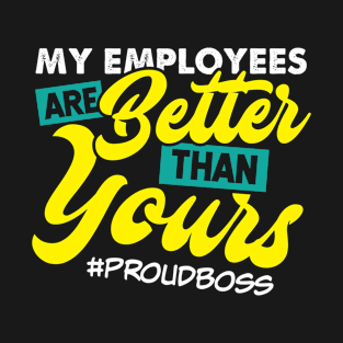 My employees are better than your proud boss T-Shirt