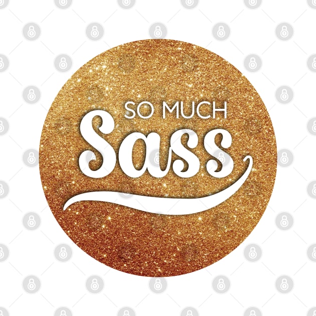 So Much Sass - Gold Glitter Circle by VicEllisArt