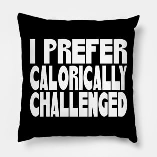 I Prefer Calorically Challenged Pillow