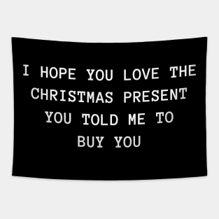 Christmas Humor. Rude, Offensive, Inappropriate Christmas Design. I Hope You Love The Christmas Present You Told Me To Buy You. White Tapestry