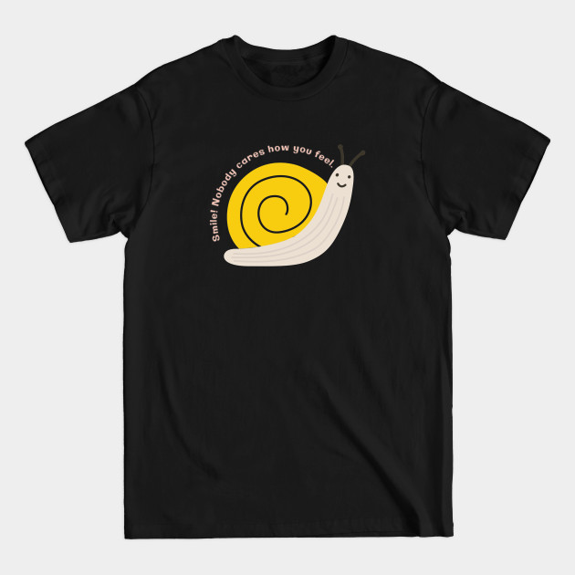 Discover Smile! Nobody Cares How You Feel - Snail - Nobody Cares - T-Shirt