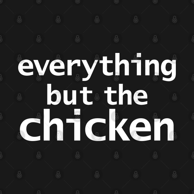 Everything But The Chicken Funny Typography White Text by ellenhenryart