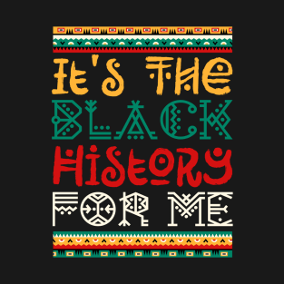 It's The Black History For Me, American Black History Month gift T-Shirt