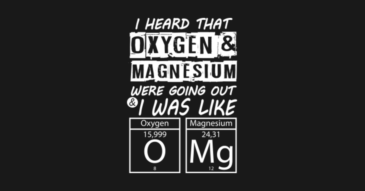 I Heard That Oxygen and Magnesium Funny Chemistry Saying Shirt
