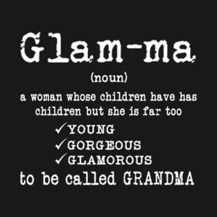 Glam-Ma Funny Definition Noun - A woman whose children have has children but she is far too T-Shirt