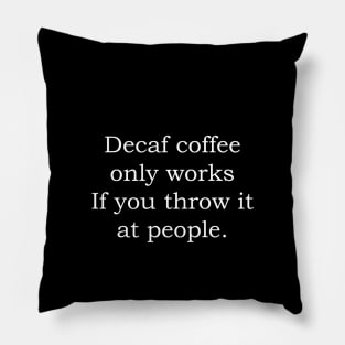 Decaf coffee only works if you throw it at people Pillow