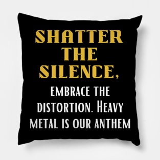 SHATTER THE SILENCE, Embrace the distortion, Heavy Metal is our Anthem Pillow