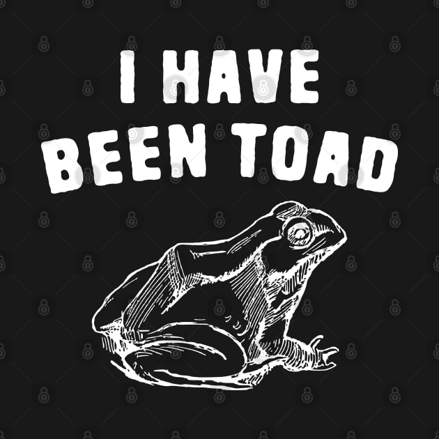 I have been toad by Shirts That Bangs